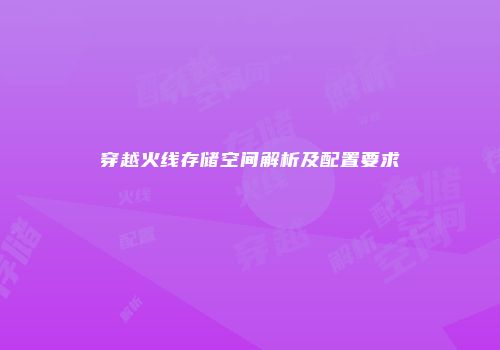 穿越火线存储空间解析及配置要求