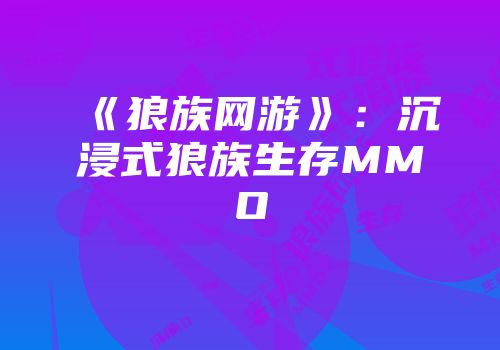 《狼族网游》：沉浸式狼族生存MMO