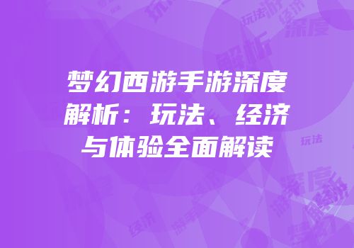 梦幻西游手游深度解析：玩法、经济与体验全面解读
