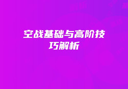 空战基础与高阶技巧解析
