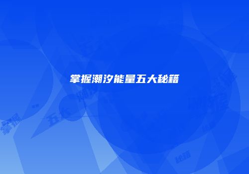 掌握潮汐能量五大秘籍