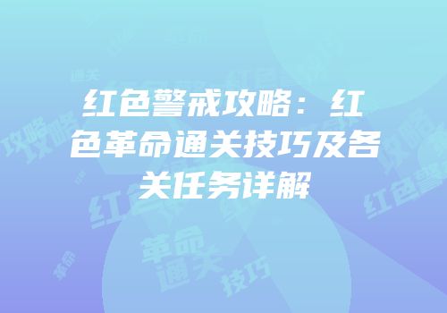 红色警戒攻略：红色革命通关技巧及各关任务详解