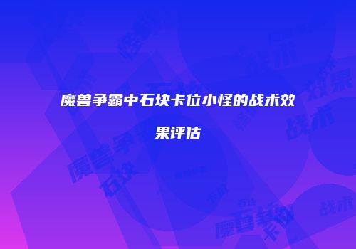 魔兽争霸中石块卡位小怪的战术效果评估