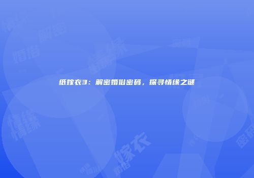 纸嫁衣3：解密婚俗密码，探寻情缘之谜