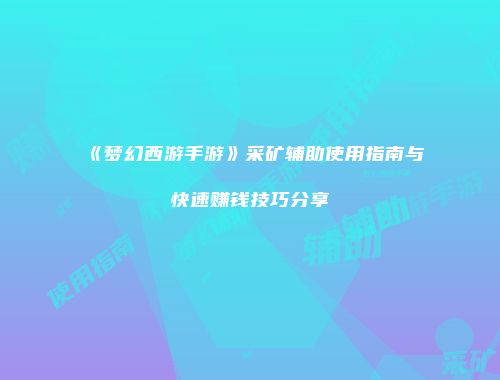 《梦幻西游手游》采矿辅助使用指南与快速赚钱技巧分享
