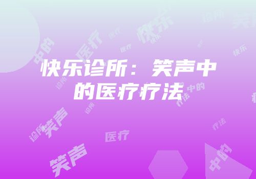 快乐诊所：笑声中的医疗疗法
