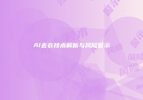 AI去衣技术解析与风险警示