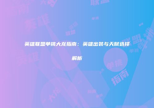 英雄联盟单挑大龙指南：英雄出装与天赋选择解析