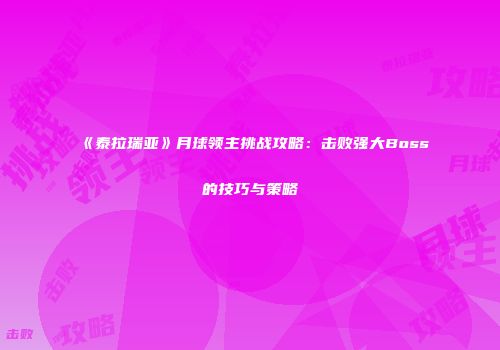 《泰拉瑞亚》月球领主挑战攻略：击败强大Boss的技巧与策略