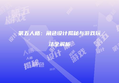 第五人格：角色设计揭秘与游戏玩法全解析