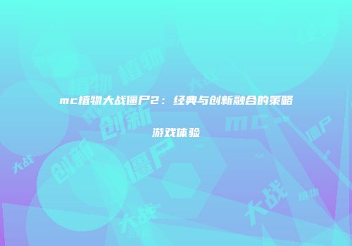 mc植物大战僵尸2：经典与创新融合的策略游戏体验