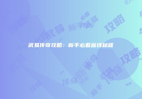 武易传奇攻略：新手必看省钱秘籍