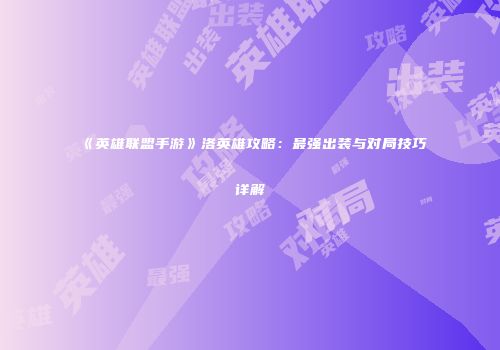 《英雄联盟手游》洛英雄攻略：最强出装与对局技巧详解