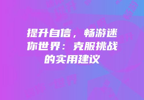 提升自信，畅游迷你世界：克服挑战的实用建议