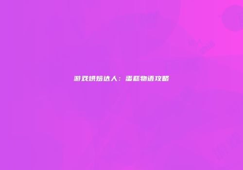 游戏烘焙达人：蛋糕物语攻略