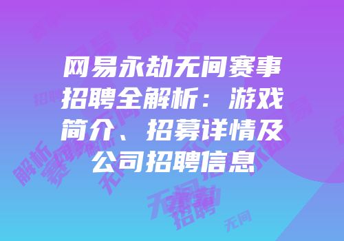 网易永劫无间赛事招聘全解析：游戏简介、招募详情及公司招聘信息