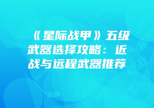 《星际战甲》五级武器选择攻略：近战与远程武器推荐