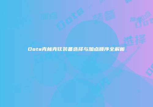 Dota克林克兹装备选择与加点顺序全解析