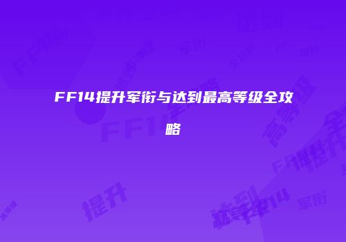 FF14提升军衔与达到最高等级全攻略