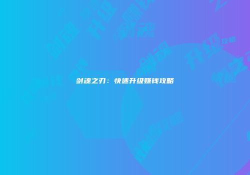 剑魂之刃：快速升级赚钱攻略