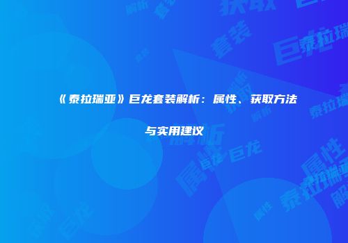 《泰拉瑞亚》巨龙套装解析：属性、获取方法与实用建议