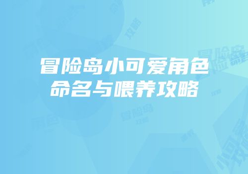 冒险岛小可爱角色命名与喂养攻略
