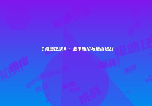 《极速狂飙》：金币陷阱与速度挑战