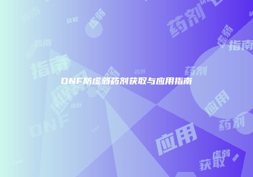 DNF防虚弱药剂获取与应用指南