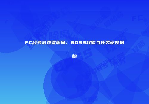 FC经典游戏冒险岛：BOSS攻略与任务秘技揭秘
