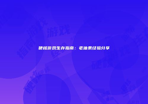 硬核游戏生存指南：老油条经验分享
