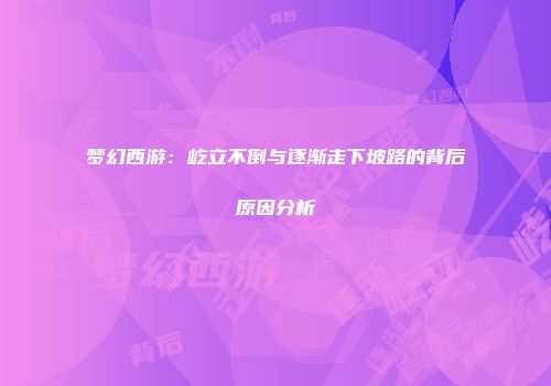 梦幻西游：屹立不倒与逐渐走下坡路的背后原因分析