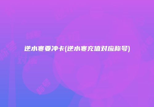 逆水寒要冲卡(逆水寒充值对应称号)