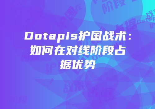 Dotapis护国战术：如何在对线阶段占据优势