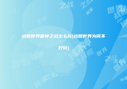 战舰世界雷神之战怎么玩(战舰世界为何不好玩)