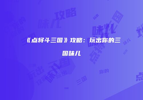 《点将斗三国》攻略：玩出你的三国味儿