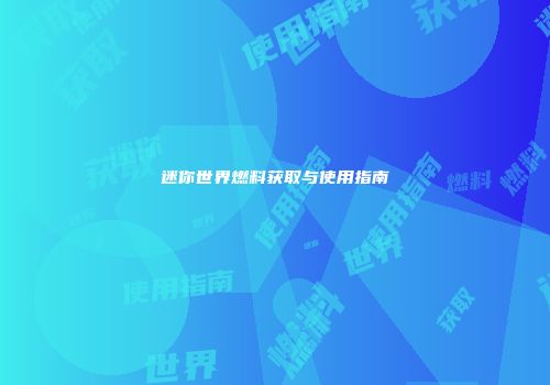 迷你世界燃料获取与使用指南