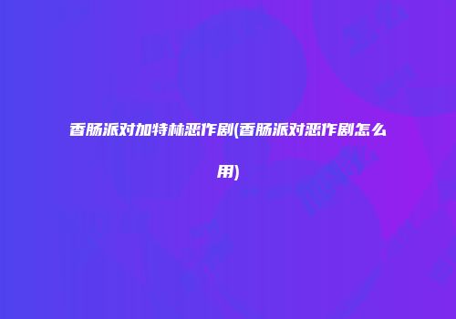 香肠派对加特林恶作剧(香肠派对恶作剧怎么用)