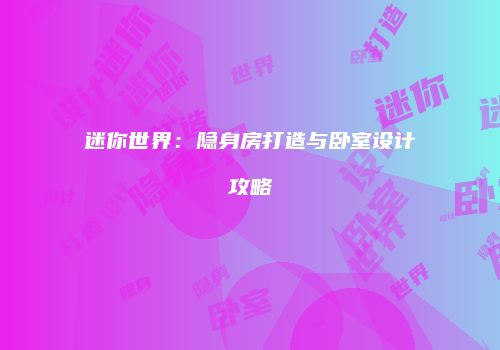 迷你世界：隐身房打造与卧室设计攻略