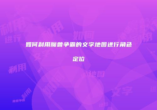 如何利用魔兽争霸的文字地图进行角色定位