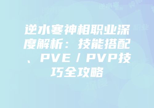 逆水寒神相职业深度解析：技能搭配、PVE／PVP技巧全攻略