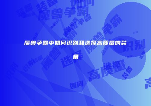 魔兽争霸中如何识别和选择高质量的装备