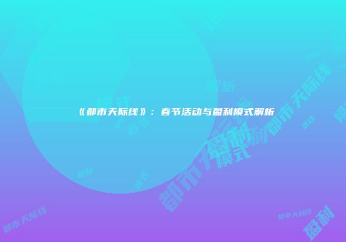 《都市天际线》：春节活动与盈利模式解析