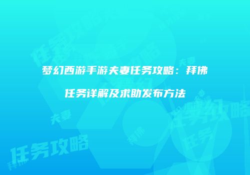 梦幻西游手游夫妻任务攻略：拜佛任务详解及求助发布方法