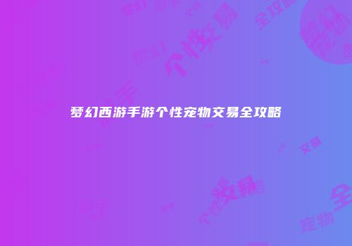 梦幻西游手游个性宠物交易全攻略