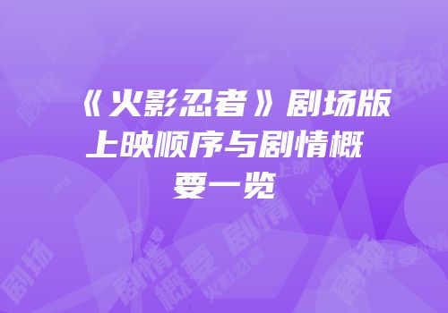 《火影忍者》剧场版上映顺序与剧情概要一览