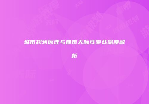 城市规划原理与都市天际线游戏深度解析