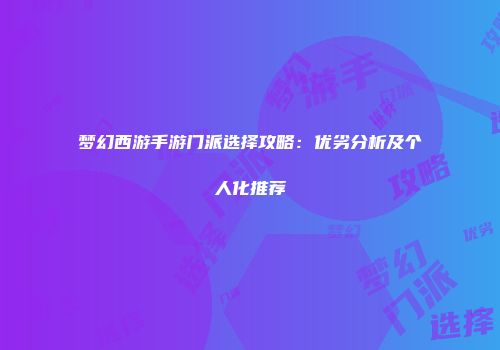 梦幻西游手游门派选择攻略：优劣分析及个人化推荐