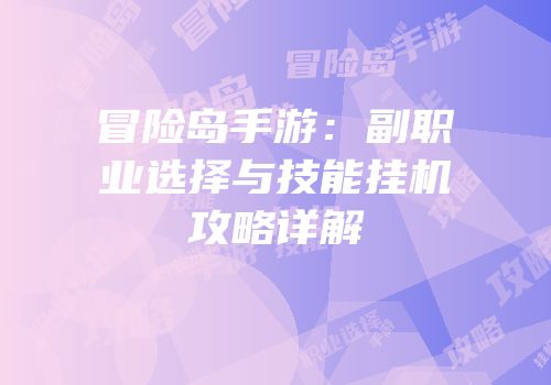 冒险岛手游：副职业选择与技能挂机攻略详解