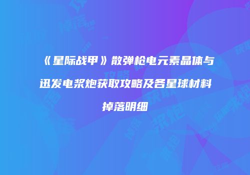 《星际战甲》散弹枪电元素晶体与迅发电浆炮获取攻略及各星球材料掉落明细