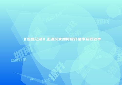 《热血江湖》正派玩家如何提升金币获取效率